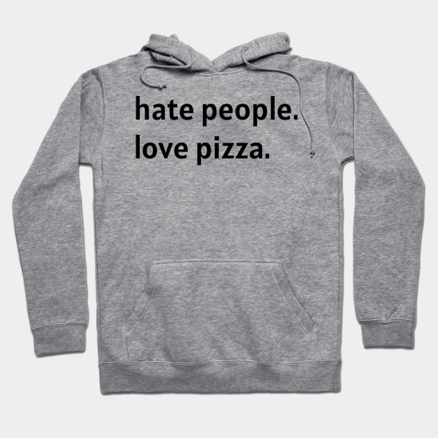 Hate People. Love Pizza. (Black Text) Hoodie by nonbeenarydesigns